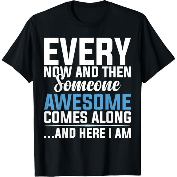 Every Now And Then Someone Awesome Comes Along T-ShirtMen's and women's gift, black and white T-shirt, size: Extra large S-4XL