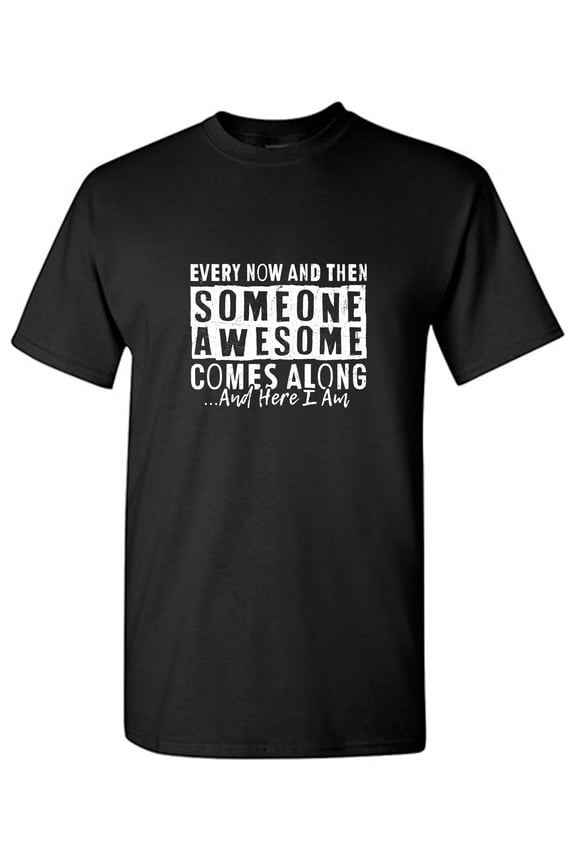 Every Now And Then Someone Sarcastic Humor Graphic Tees Gift For Mens Novelty Funny T Shirt