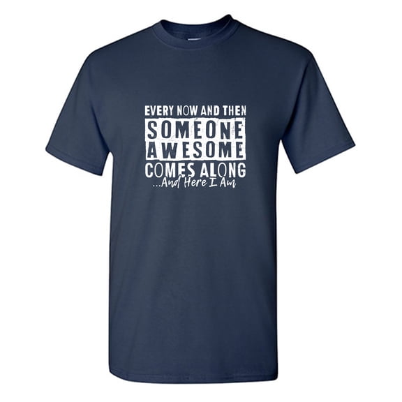 Every Now And Then Someone Sarcastic Humor Graphic Tees Gift For Mens Novelty Funny T Shirt