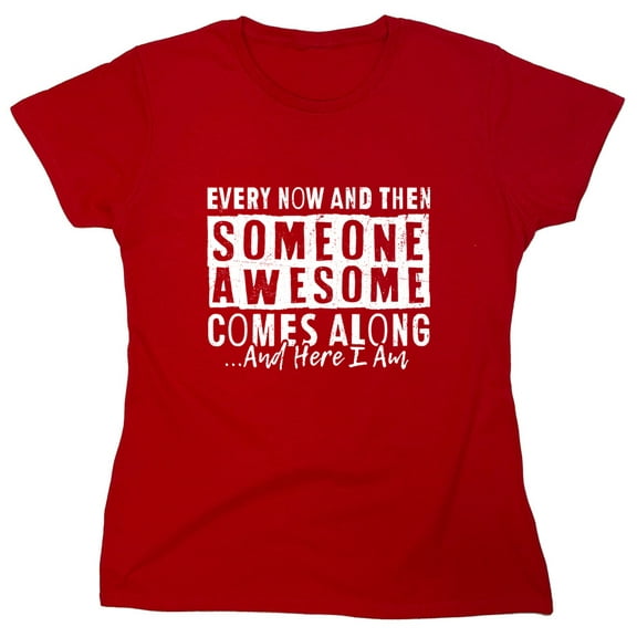 Every Now And Then Someone Sarcastic Humor Novelty Funny Women's Casual Tees