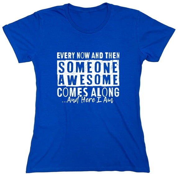 Every Now And Then Someone Sarcastic Humor Novelty Funny Women's Casual Tees
