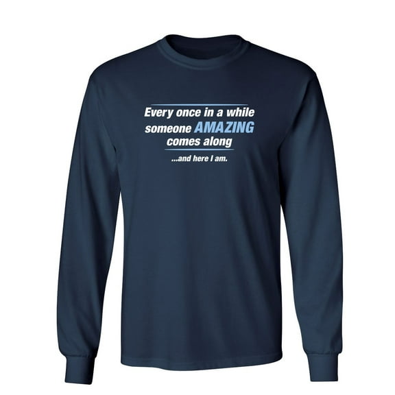 Every Once In A While Someone Amazing Comes Along And Here I Am Sarcastic Novelty Gift Idea Adult Humor Funny Men's Long Sleeve Shirts