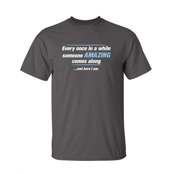 Every Once In A While Someone Amazing Comes Along Novelty Adult Humor Graphic Tees Christmas Anniversary Gift Tshirt Sarcastic Funny T Shirt