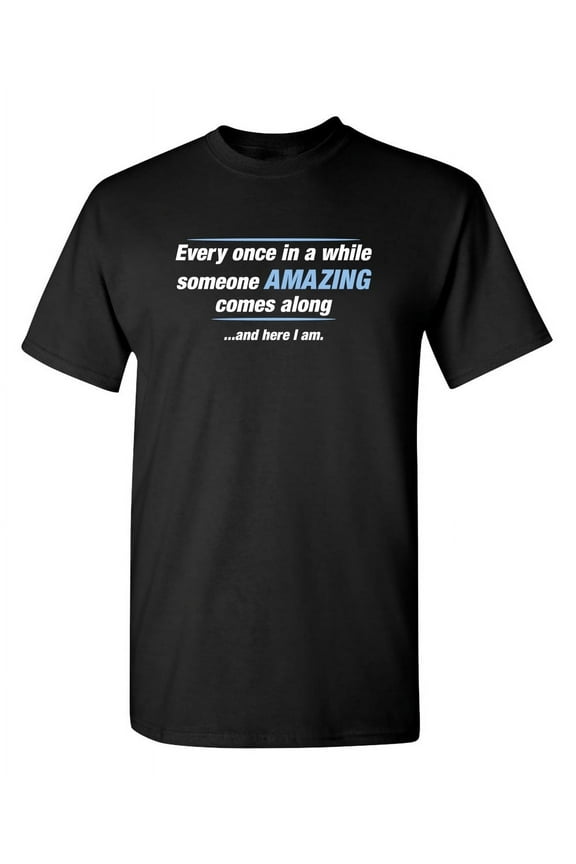 Every Once In A While Someone Amazing Comes Along Novelty Adult Humor Graphic Tees Christmas Anniversary Gift Tshirt Sarcastic Funny T Shirt