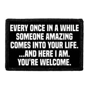 Every Once In A While Someone Amazing Into Your Life...And Here I Am. Youre Welcome. - Removable Patch
