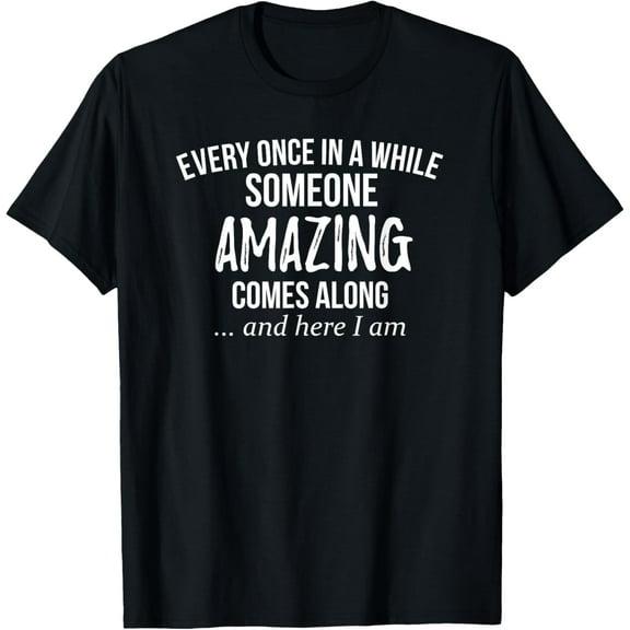 Every Once In Awhile Someone Amazing Comes Along Funny Shirt T-Shirt100% cotton