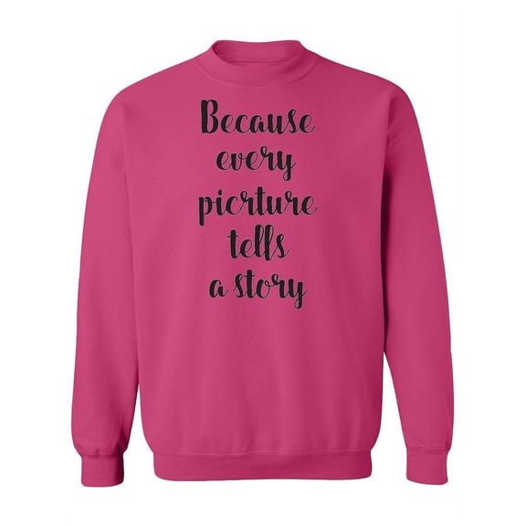 Every Picture Quote Sweatshirt Women -Image by Shutterstock, Female Medium