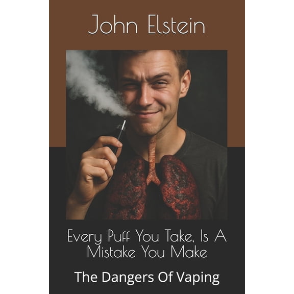 Every Puff You Take, Is A Mistake You Make: The Dangers Of Vaping, (Paperback)