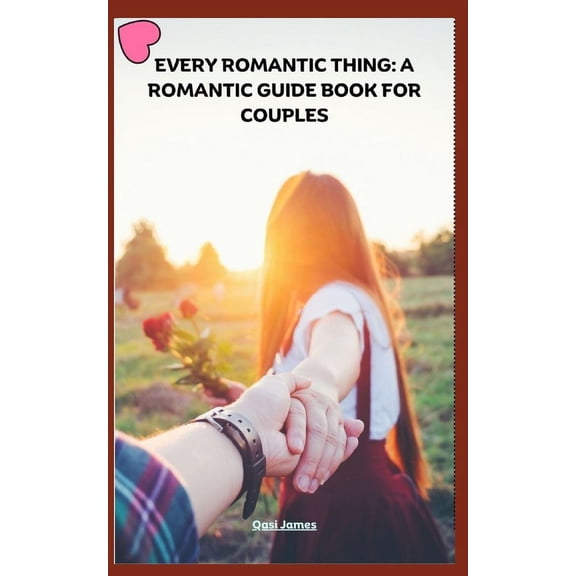 Every Romantic Thing : A Romantic Guide Book for Couples (Paperback)