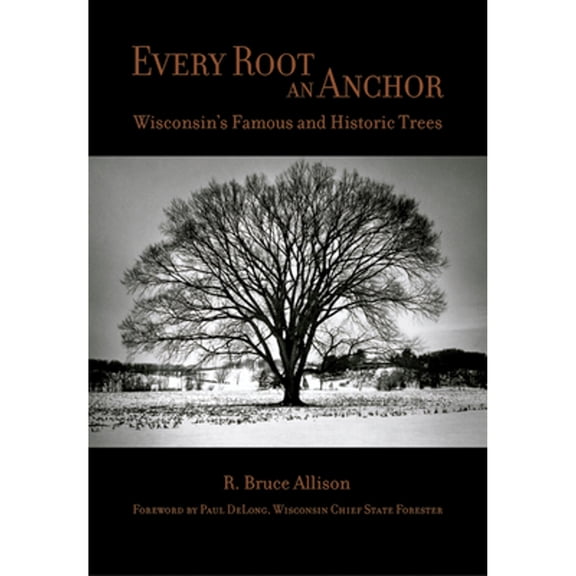 Pre-Owned Every Root an Anchor: Wisconsin's Famous and Historic Trees (Paperback) 0870203703 9780870203701