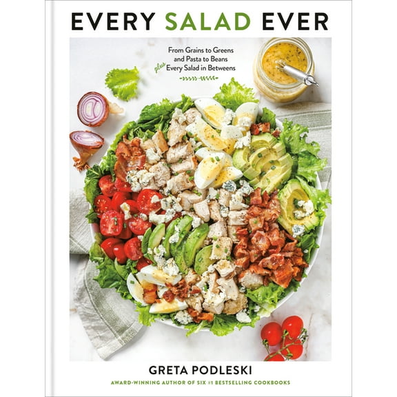 Every Salad Ever: From Grains to Greens and Pasta to Beans Plus Every Salad in Betweens, (Hardcover)