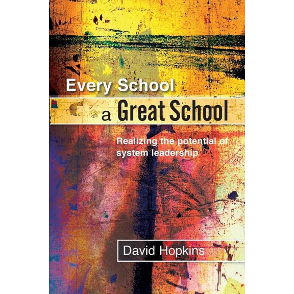 Every School a Great School: Realizing the Potential of System Leadership, (Paperback)