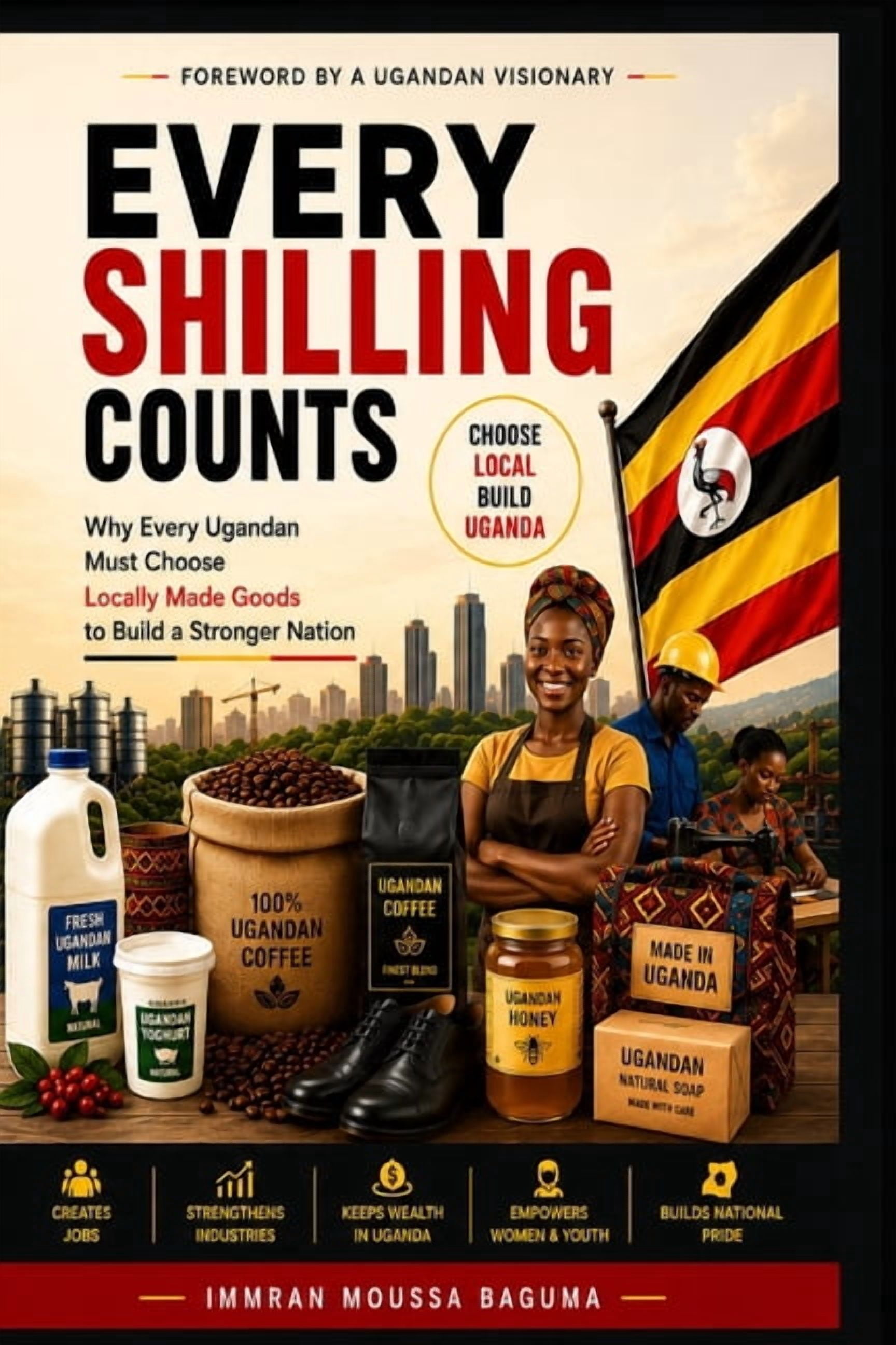 Every Shilling Counts: Why Ugandans Must Choose Locally Made Goods to Build a Stronger Nation, (Paperback)