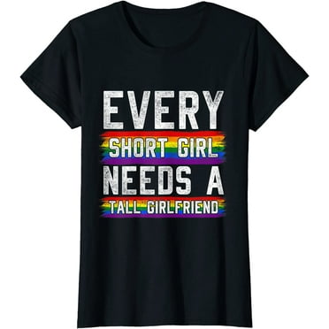 Every Short Girl Needs A Tall Girlfriend Lesbian Gift LGBT T-Shirt