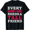 thumbnail image 1 of Every Short Girl Needs a Tall Friend Best Friends BFFs T-Shirt, 1 of 4