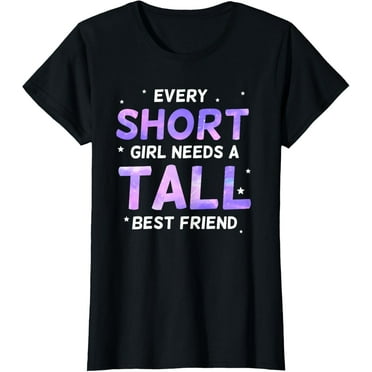 Every Short Girl Needs a Tall Friend Best Friends T-Shirt