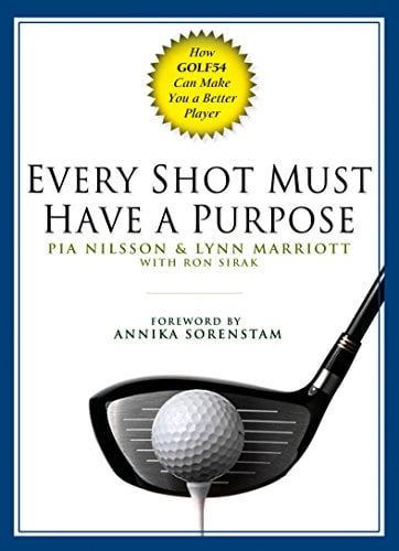 Pre-Owned Every Shot Must Have a Purpose: How Golf54 Can Make You a Better Player (Hardcover) by Pia Nilsson, Lynn Marriott, Ron Sirak