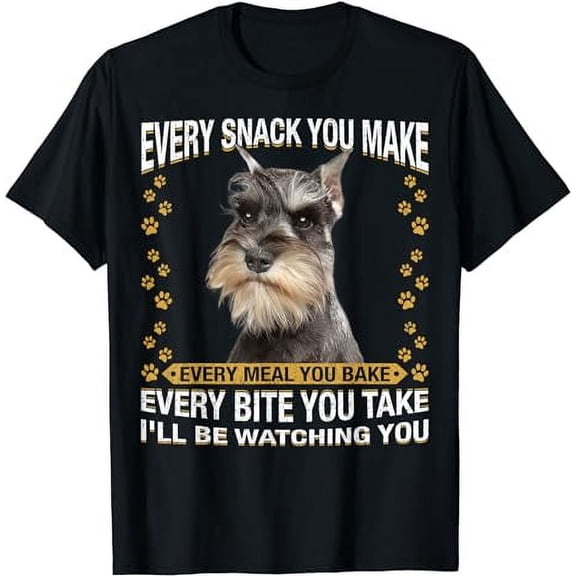 Every Snack You Make Funny Miniature Schnauzer Dog Mom Dad T-Shirt