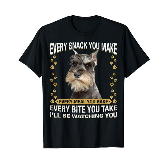 Every Snack You Make Funny Miniature Schnauzer Dog Mom Dad T-Shirt