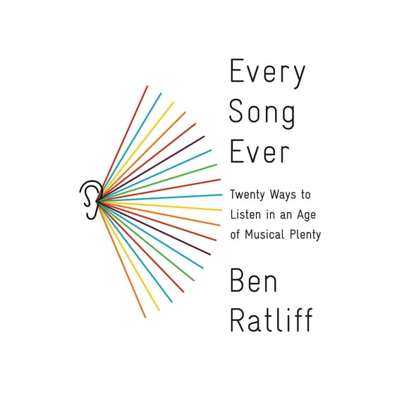 Every Song Ever: Twenty Ways to Listen in an Age of Musical Plenty