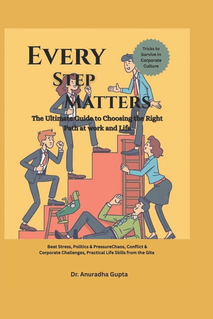 Every Step Matters - The Ultimate Guide to Choosing the Right Path at work and in Life: - The Ultimate Guide to Choosing, (Paperback)