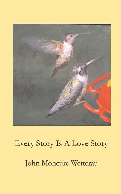 Every Story Is A Love Story (Paperback) by John Moncure Wetterau