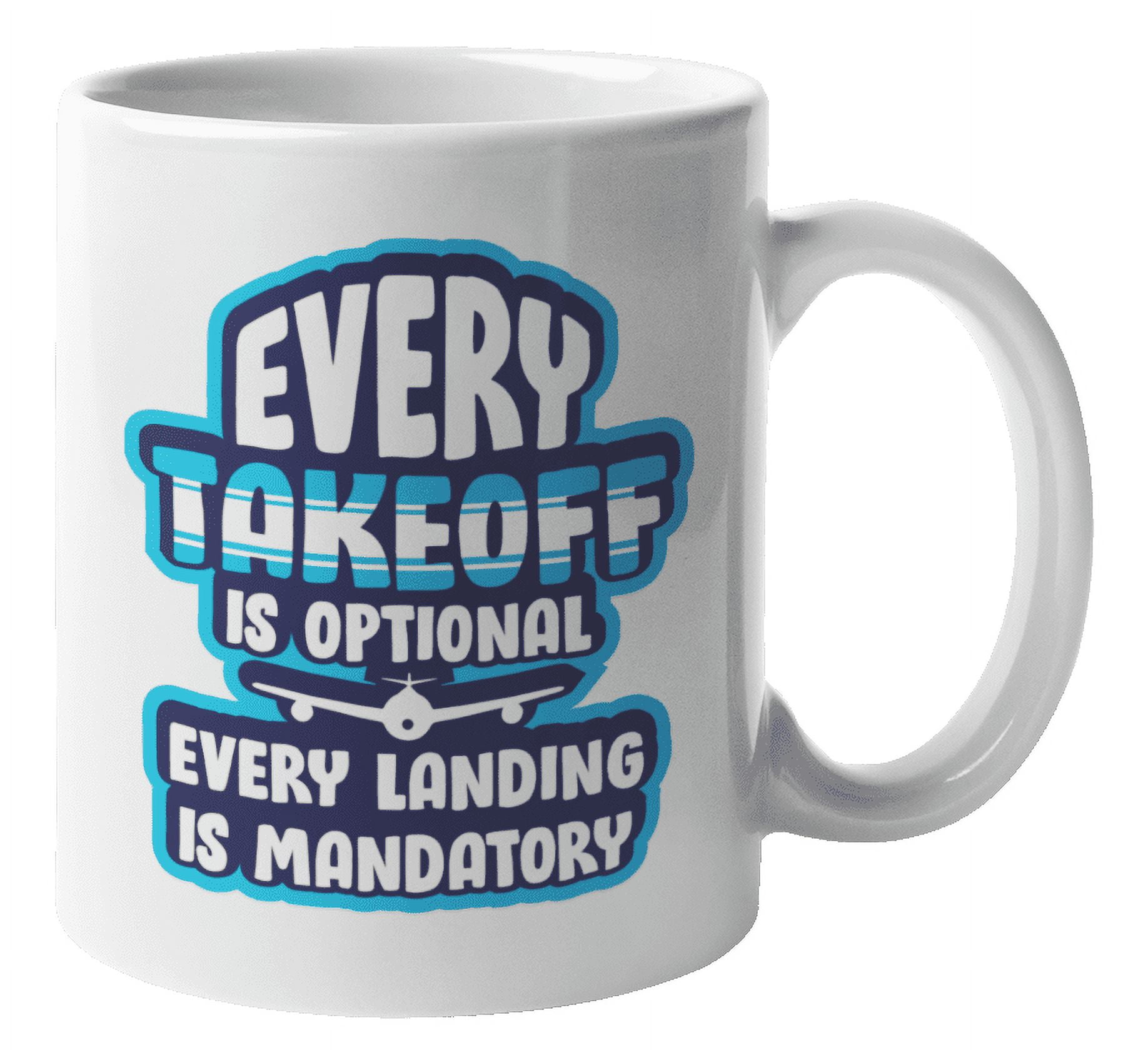 Every Takeoff Is Optional. Every Landing Is Mandatory. Funny Aviation Quotes  Coffee \u0026 Tea Gift Mug For Pilot, Aviator, Co-Pilot, Aircraft Captain, Flight  Attendant, Stewardess \u0026 Cabin Crew (11oz) - Walmart.com, image size:1836x1680