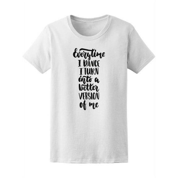 Every Time I Dance I Get Better T-Shirt Women -Image by Shutterstock, Female x-Large