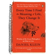 Every Time I Find the Meaning of Life, They Change It Wisdom of the Great Philosophers on How to Live, Paperback
