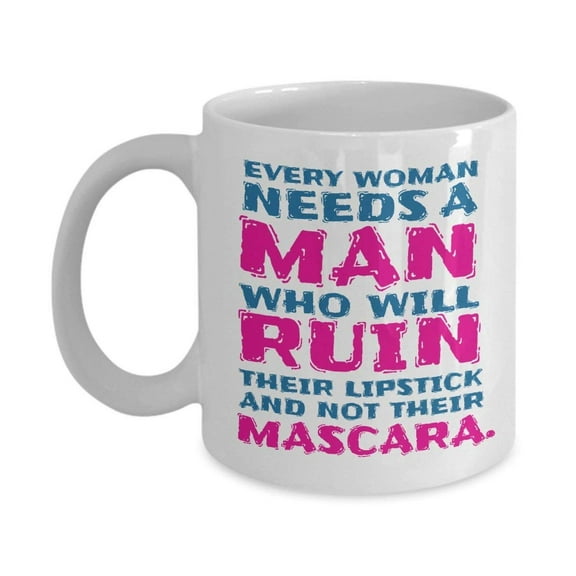 Every Woman Needs A Man Who Will Ruin Their Lipstick Not Their Mascara Cute Makeup Quotes Coffee & Tea Gift Mug Supplies For A Cosmetologist & Make Up Artist