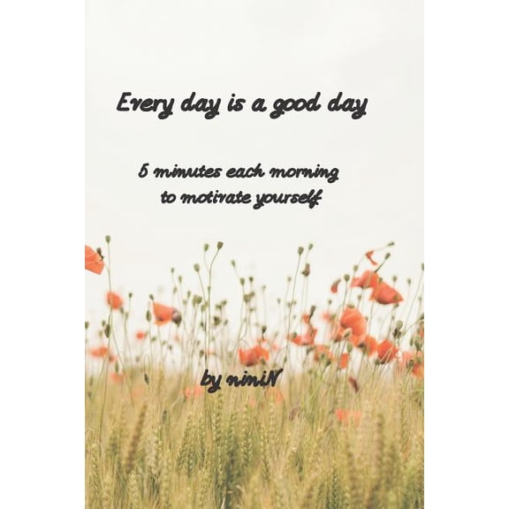 Every day is a good day: 5 minutes each morning to motivate yourself, (Paperback)