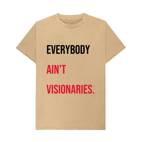Everybody Ain't Visionaries! Tee