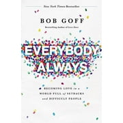 BOB GOFF Everybody, Always: Becoming Love in a World Full of Setbacks and Difficult People, (Paperback)