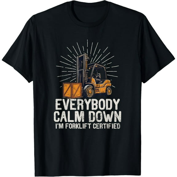 Everybody Calm Down I'm Forklift Certified Funny Forklifter T-ShirtMen's and women's gift, black and white T-shirt, size: Extra large S-4XL
