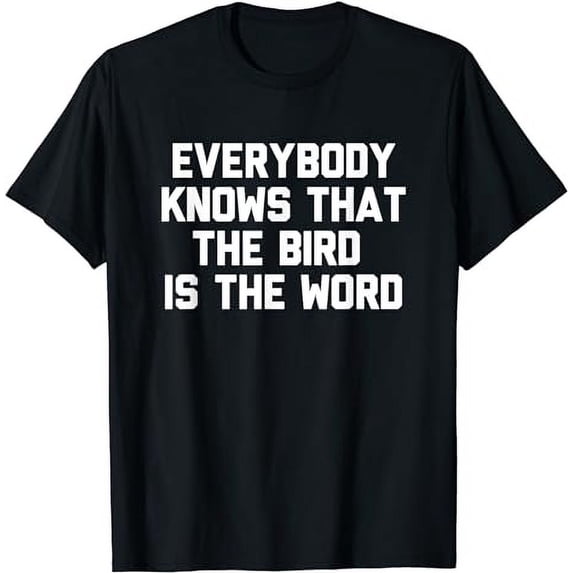 Everybody Knows That The Bird Is The Word Novelty Gift T-Shirt