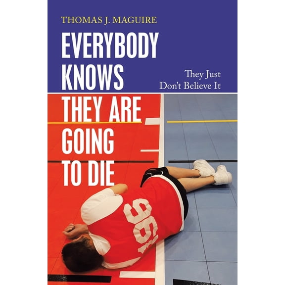 Everybody Knows They Are Going to Die: They Just Don't Believe It, (Paperback)