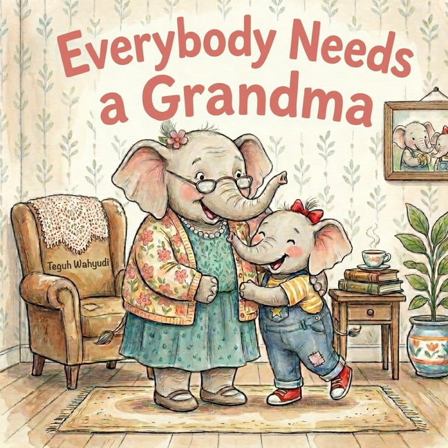 Everybody Needs a Grandma: Heartwarming Elephant Grandmother and Grandchild Bedtime Storybook for Kids Ages 3-7, (Paperback)