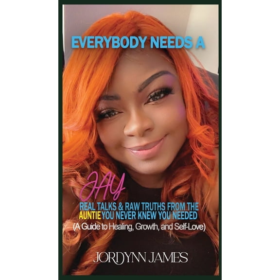 Everybody Needs a JAY: Real Talk & Raw Truths From the Auntie You Never Knew You Needed, (Hardcover)