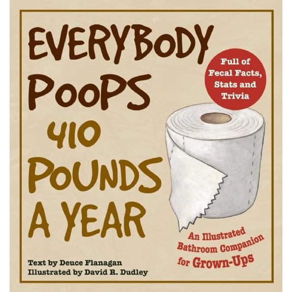Pre-Owned Everybody Poops 410 Pounds a Year: An Illustrated Bathroom Companion for Grown-Ups (Paperback) 1569757771 9781569757772