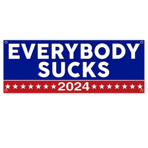 Everybody Sucks 2024 13 oz Vinyl Banner With Metal Grommets