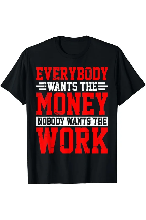 Everybody Wants The Money Nobody Wants The Work Hustle Top Unisex T-Shirt, up to Size 5XL