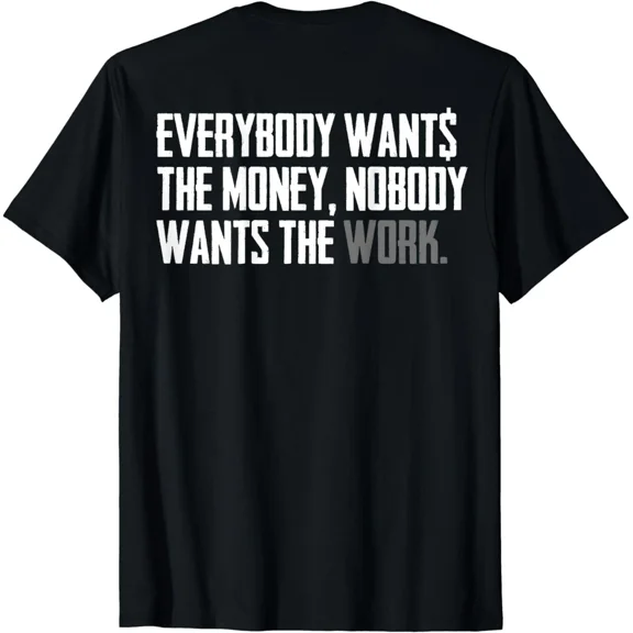 Everybody Wants The Money Nobody Wants The Work Work Ethic Quote Unisex T-Shirt, up to size 5XL