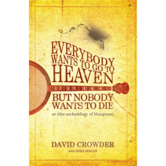 Pre-Owned Everybody Wants to Go to Heaven, But Nobody Wants to Die: Or the Eschatology of Bluegrass Paperback