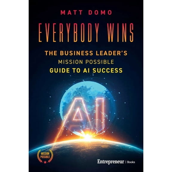 Everybody Wins: The Business Leader's Mission Possible Guide to AI Success, (Paperback)
