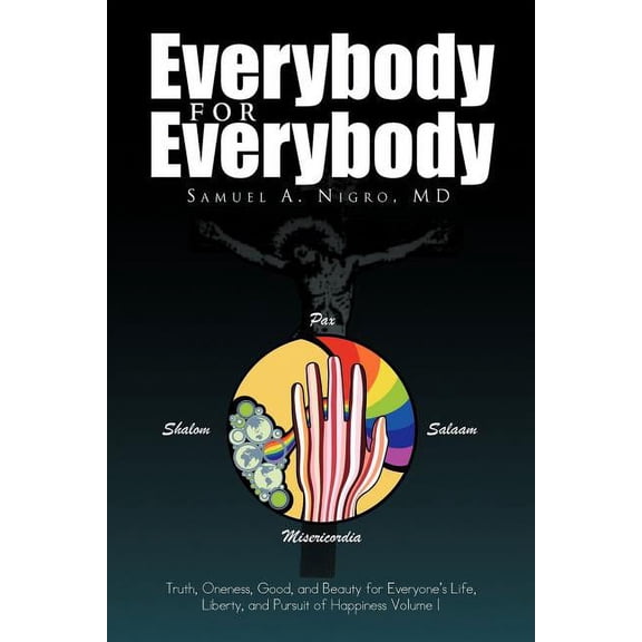 Everybody for Everybody: Truth, Oneness, Good and and Beauty for Everyone's Life, Liberty and Pursuit of Happiness Volume 1 (Paperback)