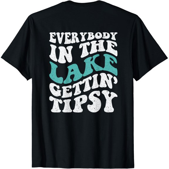 Everybody in the lake getting tipsy - Funny Lake Quotes T-Shirt