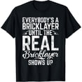 thumbnail image 1 of Everybody is a Bricklayer until the real Bricklayer shows up T-Shirt, 1 of 4