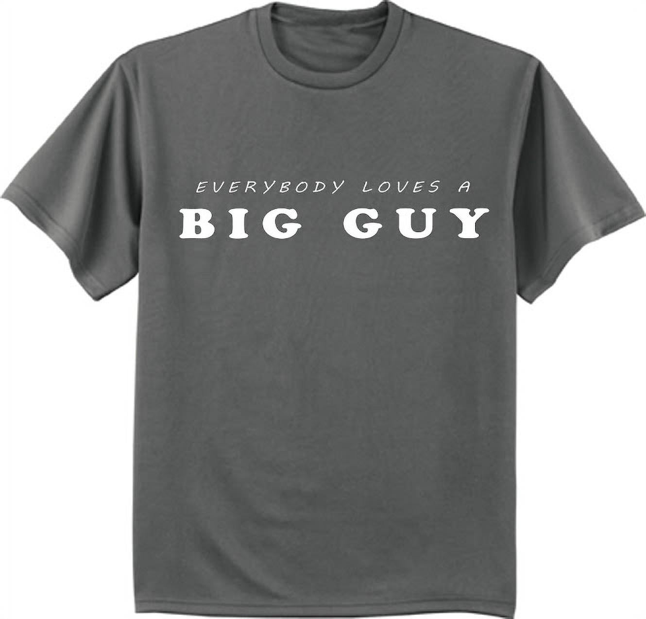 Everybody loves a big guy t-shirt Big and Tall tee for men 