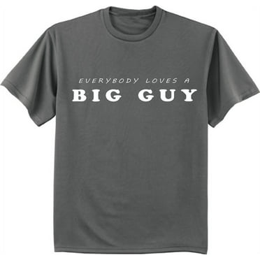 Everybody loves a big guy t-shirt Big and Tall tee for men