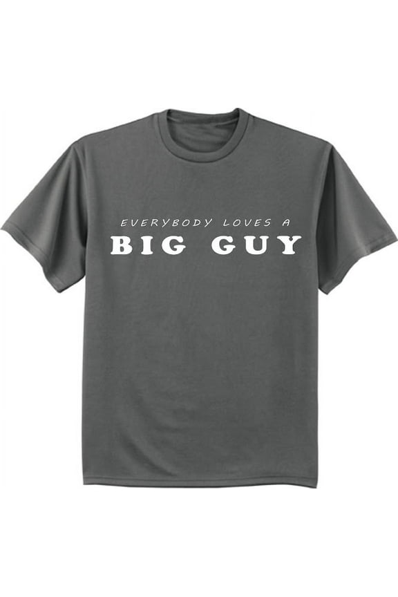 Everybody loves a big guy t-shirt Big and Tall tee for men